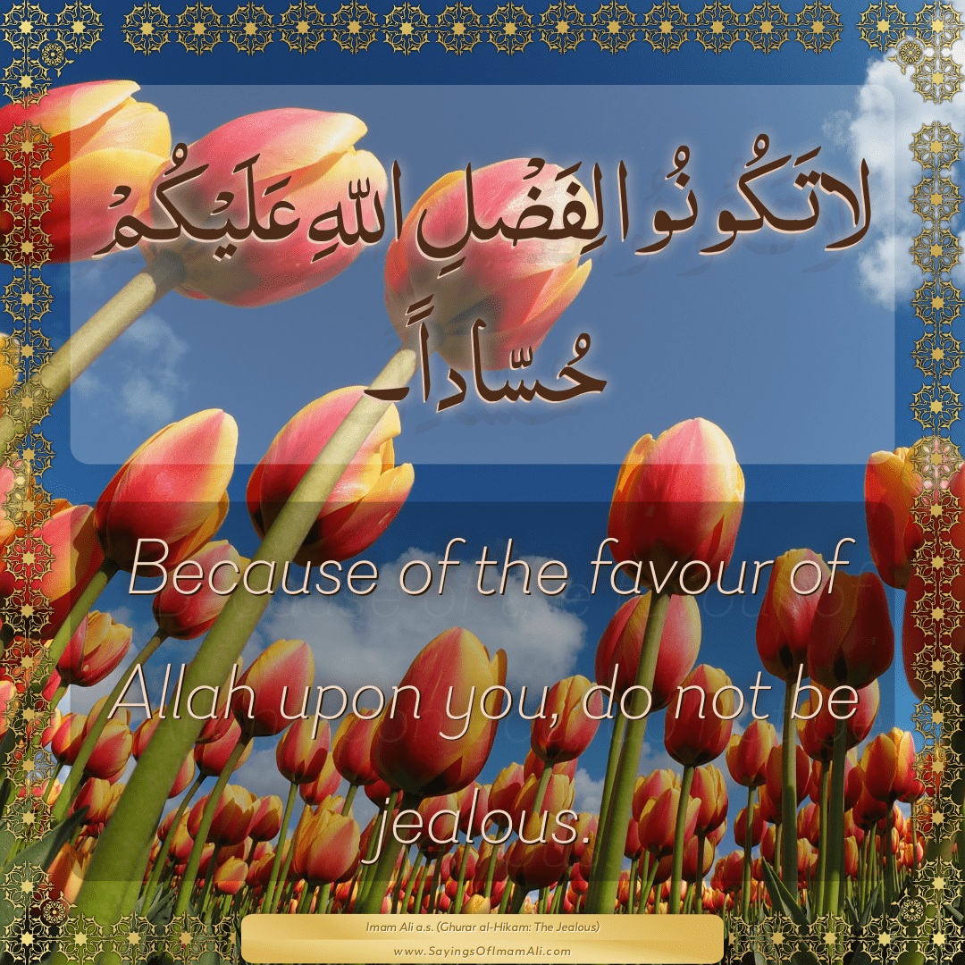 Because of the favour of Allah upon you, do not be jealous.